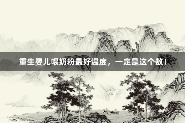 重生婴儿喂奶粉最好温度，一定是这个数！